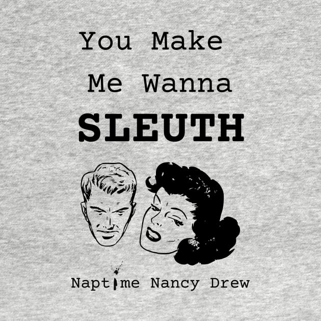 You Make Me Wanna Sleuth by Naptime Nancy 